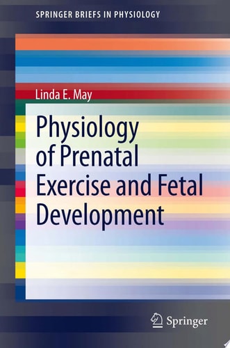 Physiology of Prenatal Exercise and Fetal Development — Linda E. May