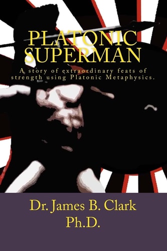 Platonic Superman — JAMES B. CLARK PH. D.