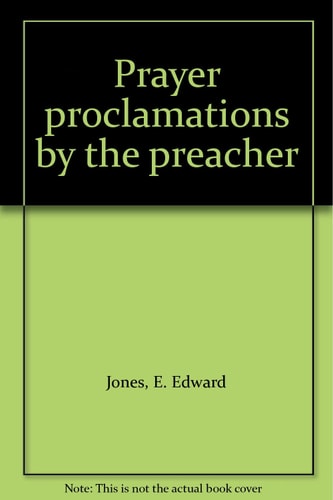 Prayer Proclamations by the Preacher — E. Edward Jones