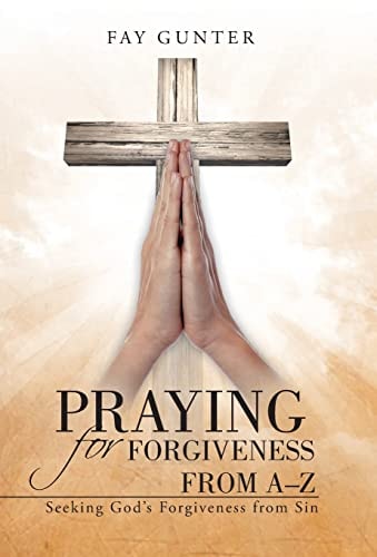 Praying for Forgiveness from A-Z Seeking God’s Forgiveness from Sin — Fay Gunter