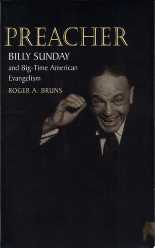Preacher Billy Sunday and Big-time American Evangelism — Roger A. Bruns
