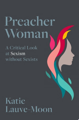 Preacher Woman A Critical Look at Sexism Without Sexists — Katie Lauve-Moon