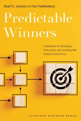 Predictable Winners A Handbook for Developing, Forecasting, and Launching New Products and Services — Stuart E. Jackson