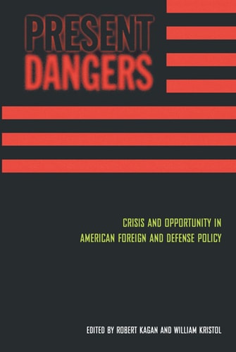 Present Dangers Crisis and Opportunity in American Foreign and Defense Policy — Robert Kagan