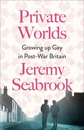 Private Worlds Growing Up Gay in Post-War Britain — Jeremy Seabrook