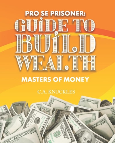 Pro Se Prisoner Guide to Build Wealth Masters of Money — C a Knuckles