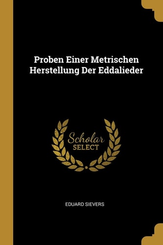 Proben Einer Metrischen Herstellung Der Eddalieder — Eduard Sievers