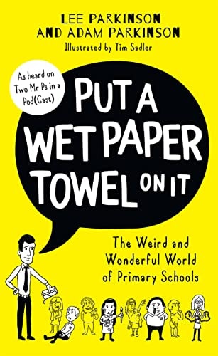 Put a Wet Paper Towel on It The Weird and Wonderful World of Primary Schools — Lee Parkinson