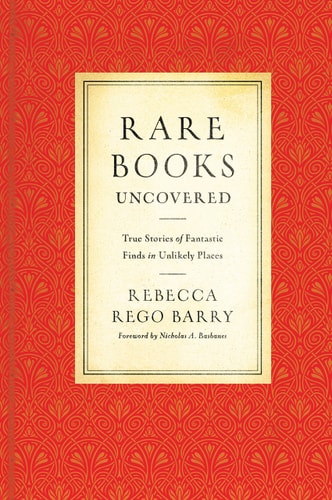 Rare Books Uncovered True Stories of Fantastic Finds in Unlikely Places — Rebecca Rego Barry