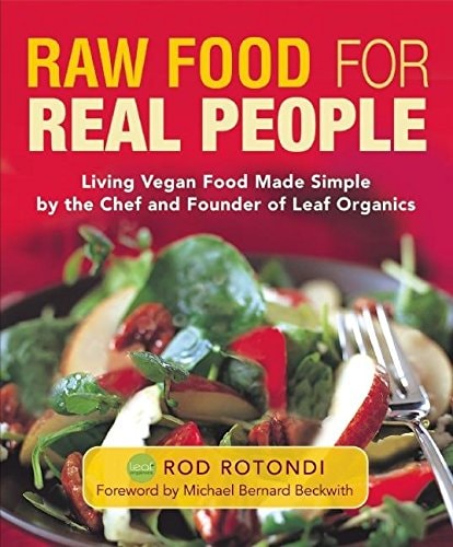 Raw Food for Real People Living Vegan Food Made Simple by the Chef and Founder of Leaf Organics — Rod Rotondi