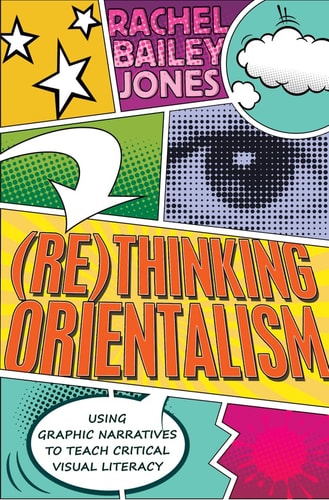 (Re)thinking Orientalism Using Graphic Narratives to Teach Critical Visual Literacy — Rachel Bailey Jones