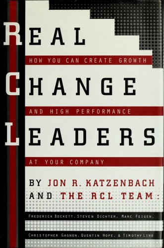 Real Change Leaders How You Can Create Growth and High Performance at Your Company — Jon R. Katzenbach