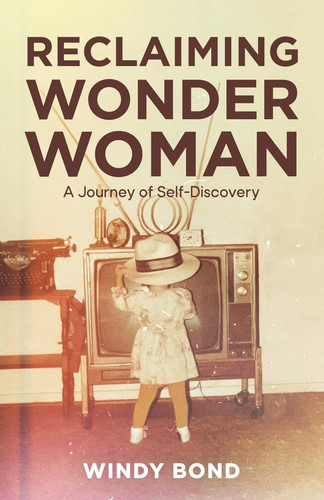 Reclaiming Wonder Woman A Journey of Self-Discovery — Windy Bond