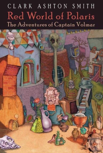 Red World of Polaris: The Adventures of Captain Volmar. Edited by Ronald S. Hilger & Scott Connors — Clark Ashton Smith