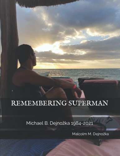 REMEMBERING SUPERMAN: Michael B. Dejnožka 1984-2021 — Dejnožka, Malcolm M. M