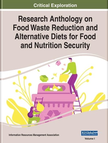 Research Anthology on Food Waste Reduction and Alternative Diets for Food and Nutrition Security — Information Resources Management Association