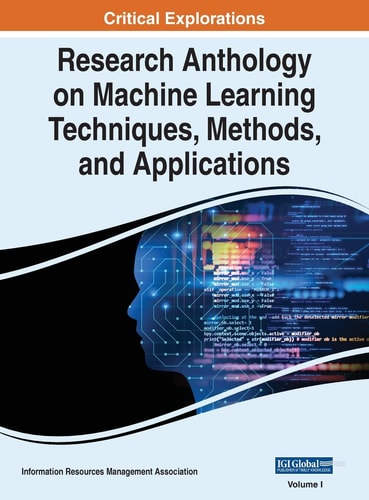 Research Anthology on Machine Learning Techniques, Methods, and Applications, VOL 1 — Information R. . . Management Association