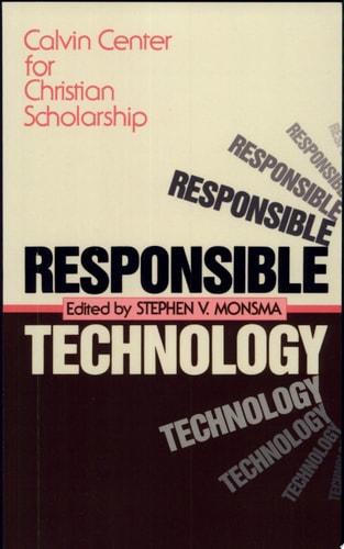 Responsible Technology A Christian Perspective — Stephen V. Monsma
