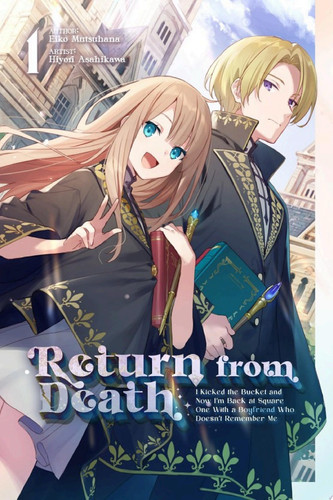 Return from Death: I Kicked the Bucket and Now I’m Back at Square One With a Boyfriend Who Doesn’t Remember Me Volume 1 — Eiko Mutsuhana