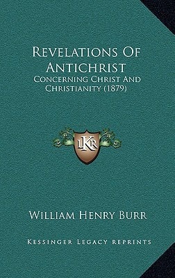 Revelations Of Antichrist: Concerning Christ And Christianity (1879) — Burr, William Henry