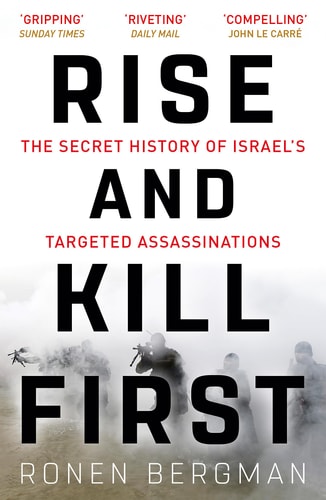 Rise and Kill First The Secret History of Israel’s Targeted Assassinations — Ronen Bergman