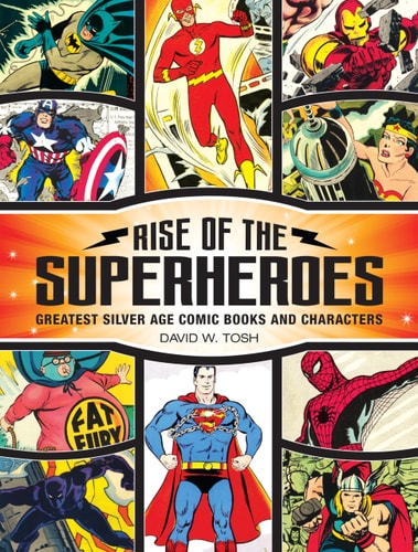 Rise of the Superheroes Greatest Silver Age Comic Books and Characters — David Tosh
