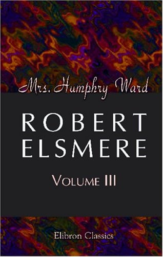 Robert Elsmere: Volume 3 — Ward, Mrs. Humphry