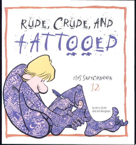 Rude, Crude, and Tattooed Zits Sketchbook Number 12 — Jim Borgman