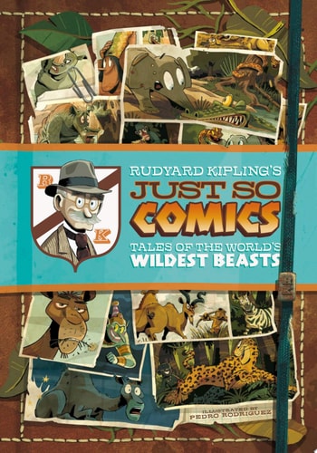 Rudyard Kipling’s Just So Comics Tales of the World’s Wildest Beasts — Sean Tulien