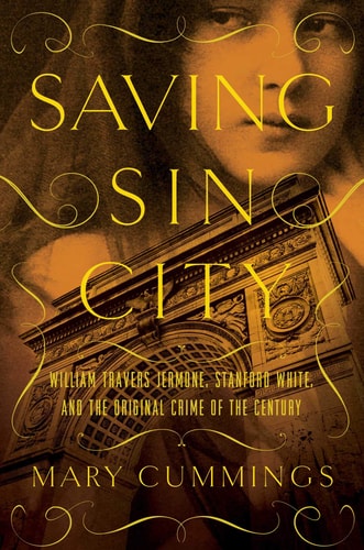 Saving Sin City William Travers Jerome, Stanford White, and the Original Crime of the Century — Mary Cummings