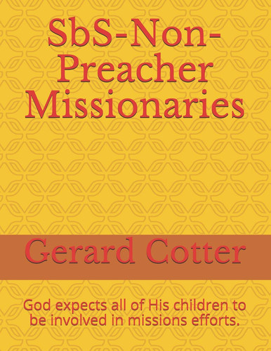 Sbs-Non-Preacher Missionaries God Expects All of His Children to Be Involved in Missions Efforts. — Gerard Cotter D D