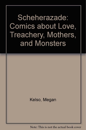 Scheherazade: Comics about Love, Treachery, Mothers, and Monsters — Megan Kelso