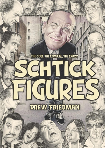 Schtick Figures The Cool, the Comical, the Crazy — Drew Friedman