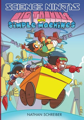 Science Ninjas: Big Trouble with Simple Machines — Nathan Schreiber