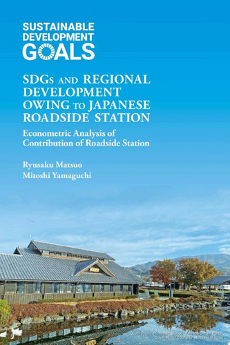 SDGs and Regional Development Owing to Japanese Roadside Station Econometric Analysis of Contribution of Roadside Station — Ryusaku MATSUO