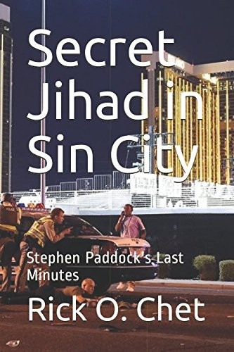 Secret Jihad in Sin City Stephen Paddock’s Last Minutes — Rick Chet