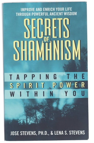 Secrets of Shamanism Tapping the Spirit Power Within You — Jose Stevens