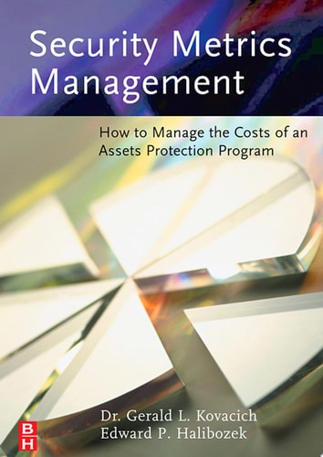 Security Metrics Management: How to Manage the Costs of an Assets Protection Program — Kovacich, Gerald L.; Halibozek, Edward
