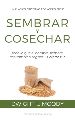 Sembrar y Cosechar Todo lo Que el Hombre Siembre, Eso También Segará (Gálatas 6:7) — Dwight L. Moody