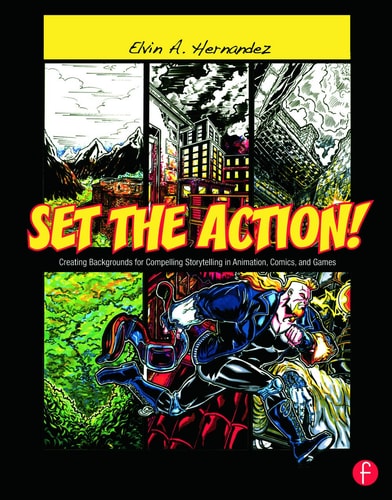 Set the Action! Creating Backgrounds for Compelling Storytelling in Animation, Comics, and Games — Elvin A. Hernandez