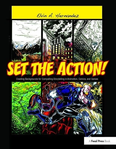 Set the Action! Creating Backgrounds for Compelling Storytelling in Animation, Comics, and Games — Elvin Hernandez