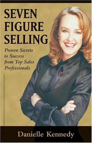 Seven Figure Selling Proven Secrets to Success from Top Sales Professionals — Danielle Kennedy