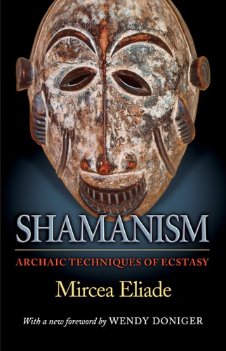 Shamanism Archaic Techniques of Ecstasy — Mircea Eliade