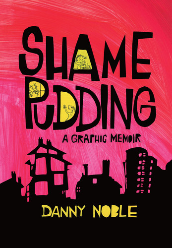 Shame Pudding A Graphic Memoir — Danny Noble