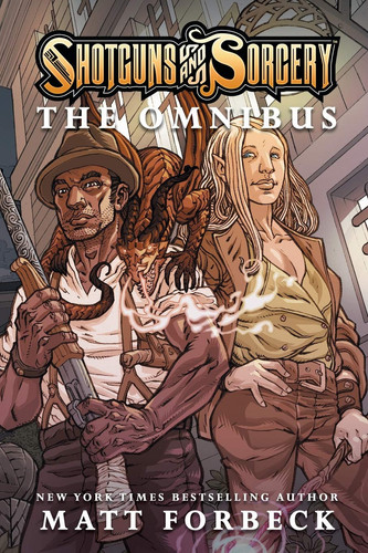 Shotguns & Sorcery The Omnibus — Matt Forbeck