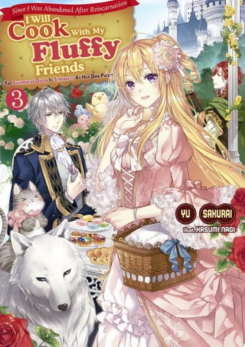 Since I Was Abandoned After Reincarnating, I Will Cook With My Fluffy Friends: The Figurehead Queen Is Strongest At Her Own Pace, Vol. 3 — Yu Sakurai