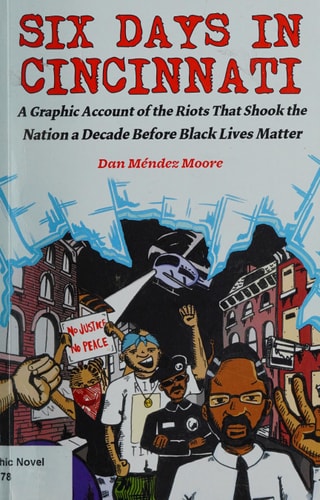 Six Days in Cincinnati A Graphic Account of the Riots that Shook the Nation a Decade Before Black Lives Matter — Dan Méndez Moore