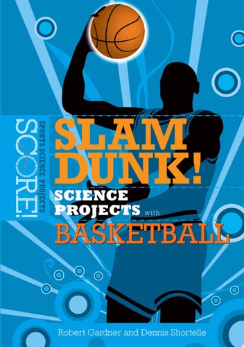 Slam Dunk! Science Projects with Basketball — Robert Gardner