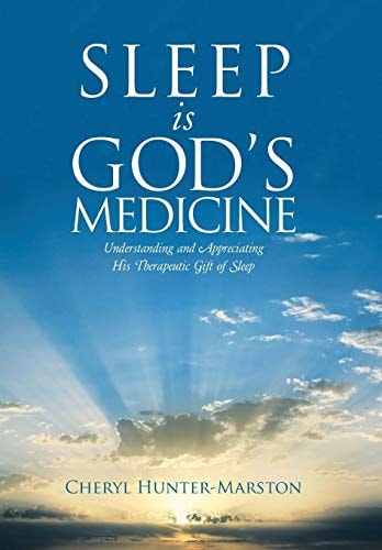 Sleep is God’s Medicine Understanding and Appreciating His Therapeutic Gift of Sleep — Cheryl Hunter-Marston