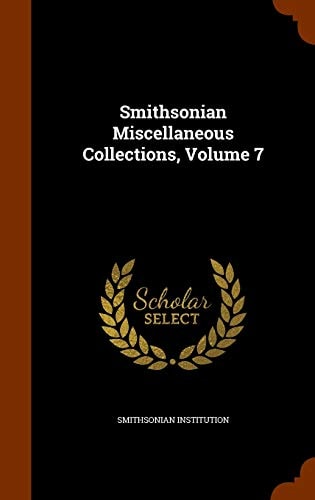 Smithsonian Miscellaneous Collections, Volume 7 — Smithsonian Institution